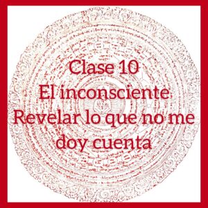 Clase 10 – El inconsciente: De lo que no me doy cuenta