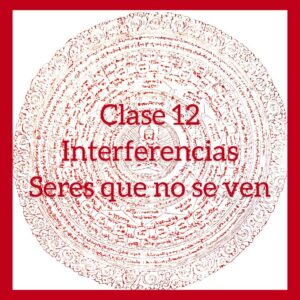 Clase 12 – Interferencias: Los seres que no se ven