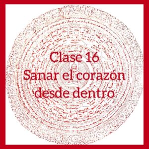 Clase 16 – Sanar el corazón